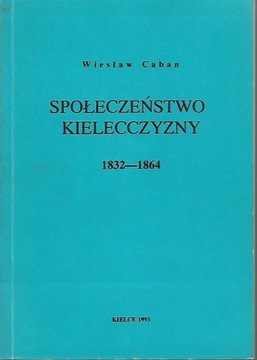 SPOŁECZEŃSTWO KIELECCZYZNY 1832-1864 Wiesław Caban