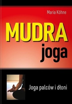 MUDRA JOGA. JOGA PALCÓW I DŁONI (WYD.2021) MARIA..