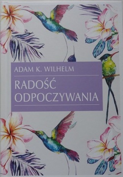 Adam K. Wilhelm RADOŚĆ ODPOCZYWANIA