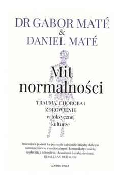 MIT NORMALNOŚCI. TRAUMA, CHOROBA I ZDROWIENIE.. GABOR MAT, DANIEL MAT, PIOT