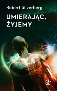 Robert Silverberg - Umierając, żyjemy [NOWA]
