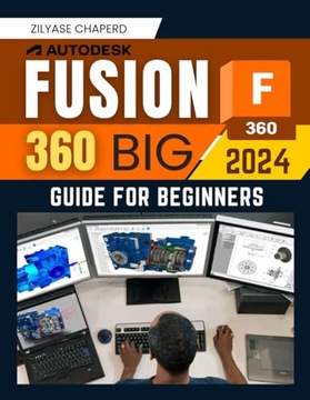 Autodesk Fusion 360 Big 2024 Guide for Beginners: Mastering Sketching, 3D