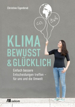 Klimabewusst & glücklich: Einfach bessere Entscheidungen treffen - für
