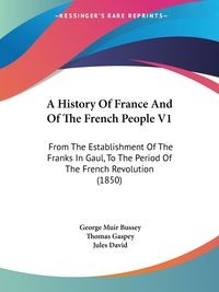 A HISTORY OF FRANCE AND OF THE FRENCH PEOPLE V1