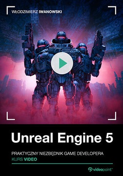 Unreal Engine 5. Kurs video. Praktyczny niezbędnik