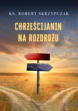 Chrześcijanin na rozdrożu ks. Robert Skrzypczak