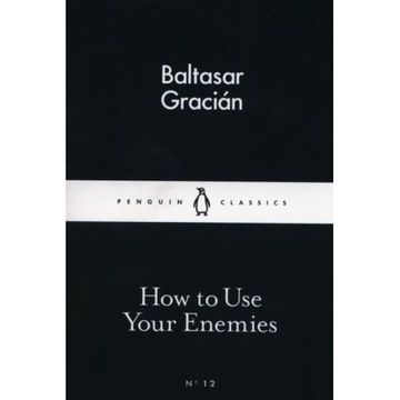 How to Use Your Enemies - Baltasar Gracian