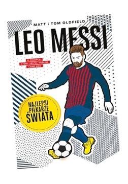 LEO MESSI. NAJLEPSI PIŁKARZE ŚWIATA MATT OLDFIELD, TOM OLDFIELD