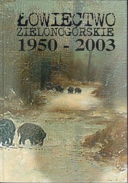 ŁOWIECTWO ZIELONOGÓRSKIE 1950 - 2003