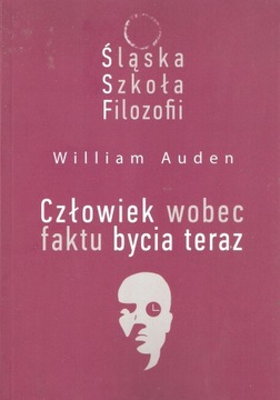 Śląska Szkoła Filozofii. Człowiek wobec faktu bycia teraz Auden William
