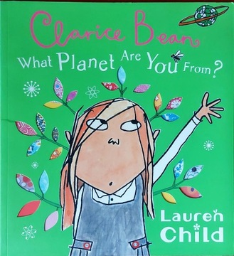 CLARICE BEAN WHAT PLANET ARE YOU FROM? LAUREN CHILD