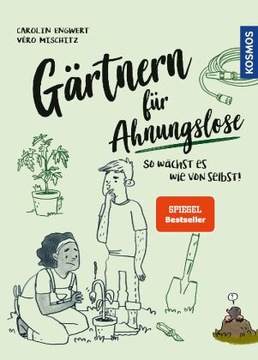 Gärtnern für Ahnungslose: So wächst es wie von selbst! - Engwert, Carolin