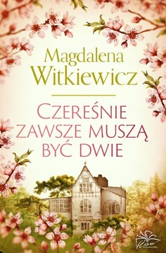 CZEREŚNIE ZAWSZE MUSZĄ BYĆ DWIE MAGDALENA WITKIEWICZ