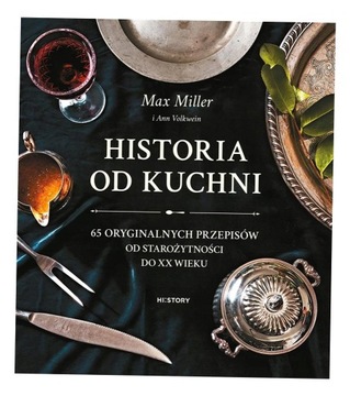 HISTORIA OD KUCHNI. 65 ORYGINALNYCH PRZEPISÓW.. MAX MILLER