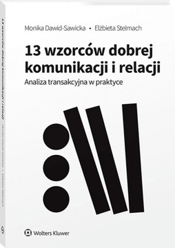 13 wzorców dobrej komunikacji i relacji. Analiza transakcyjna w praktyce
