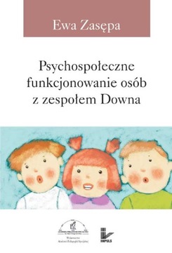 Psychospołeczne funkcjonowanie osób z zespołem Downa Ewa Zasępa