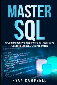 Campbell, Ryan Master SQL: A Comprehensive Beginners and Interactive Guide
