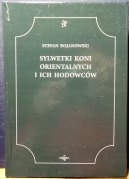 Sylwetki koni ORYENTALNYCH i ich hodowców, Stefan BOJANOWSKI [Kraków MCMVI]