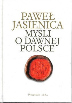 MYŚLI O DAWNEJ POLSCE Paweł Jasienica