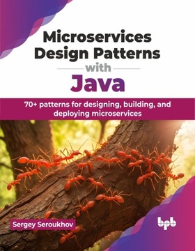 Microservices Design Patterns with Java: 70+ patterns for designing,