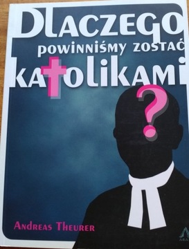 Dlaczego powinniśmy zostać katolikami? Anderas Theurer