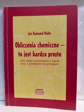 Obliczenia chemiczne to jest bardzo proste Zbiór zadań rachunkowych chemii