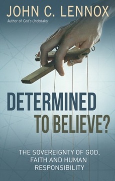 Determined to Believe? JOHN C. LENNOX