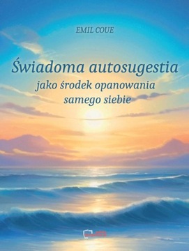 Świadoma autosugestia jako środek opanowania samego siebie.