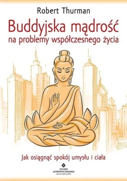 Buddyjska mądrość na problemy współczesnego życia Robert Thurman
