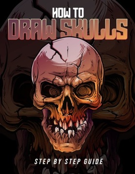 James, Kale How to Draw Skulls Step-by-Step Guide: Best Skull Drawing Book