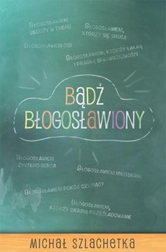 BĄDŹ BŁOGOSŁAWIONY, MICHAŁ SZLACHETKA