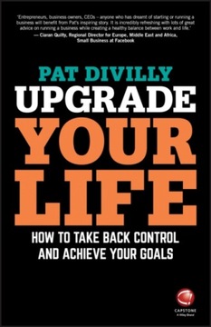 Upgrade Your Life : How to Take Back Control and Achieve Your Goals / P