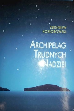 Archipelag Trudnych Nadziei - Zbigniew Kosirowski