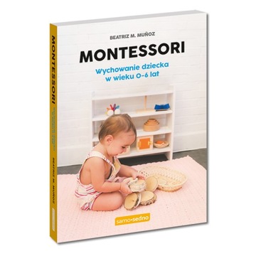 Montessori. Wychowanie dziecka w wieku 0-6 lat. Samo Sedno