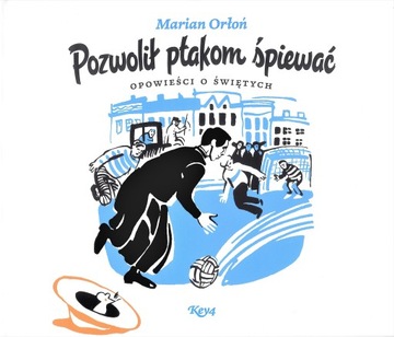 Pozwolił ptakom śpiewać. Opowieści o świętych
