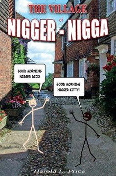 The Village of Nigger-Nigga: A Trilogy on Race and