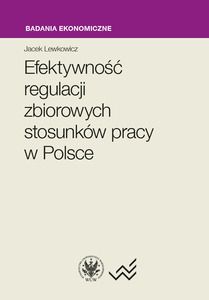 EFEKTYWNOŚĆ REGULACJI ZBIOROWYCH STOSUNKÓW PRACY W POLSCE - Jacek Lewkowicz