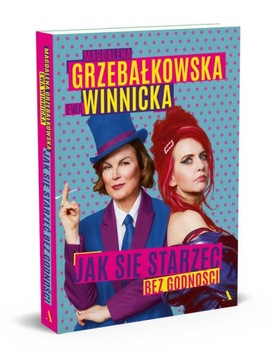 JAK SIĘ STARZEĆ BEZ GODNOŚCI Grzebałkowska Winnick