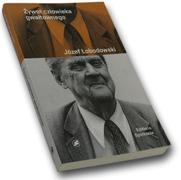 Żywot człowieka gwałtownego - Józef Łobodowski