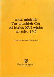 Akta miejskie Tarnowskich Gór od końca XVI wieku do roku 1740 o