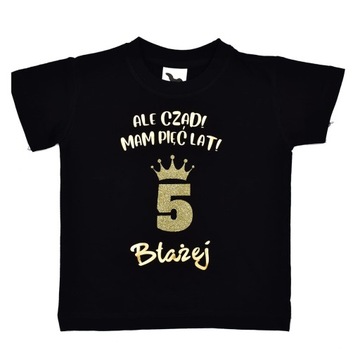 Koszulka ALE CZAD MAM 5 LAT na urodziny 116