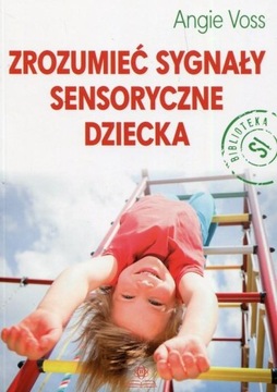 ZROZUMIEĆ SYGNAŁY SENSORYCZNE DZIECKA Angie Voss