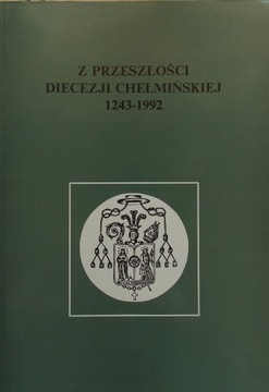 Z PRZESZŁOŚCI DIECEZJI CHEŁMIŃSKIEJ 1243-1992