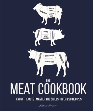 Fletcher, Nichola The Meat Cookbook: Know the Cuts, Master the Skills, over