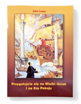 Przygotujcie się na Wielki Ucisk i na Erę Pokoju John Leary
