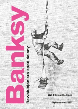 Banksy Rewolucjonista spod ściany Ellsworth-Jones