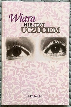 WIARA NIE JEST UCZUCIEM - NEY BAILEY