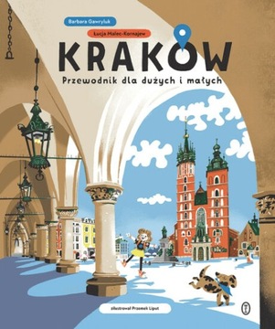 Kraków Przewodnik dla dużych i małych B. Gawryluk