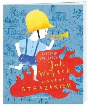 JAK WOJTEK ZOSTAŁ STRAŻAKIEM Czesław Janczarski