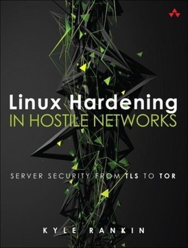 Linux Hardening in Hostile Networks KYLE RANKIN